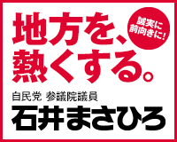 地方を、熱くする。誠実に前向きに！　自民党 参議院議員　石井まさひろ